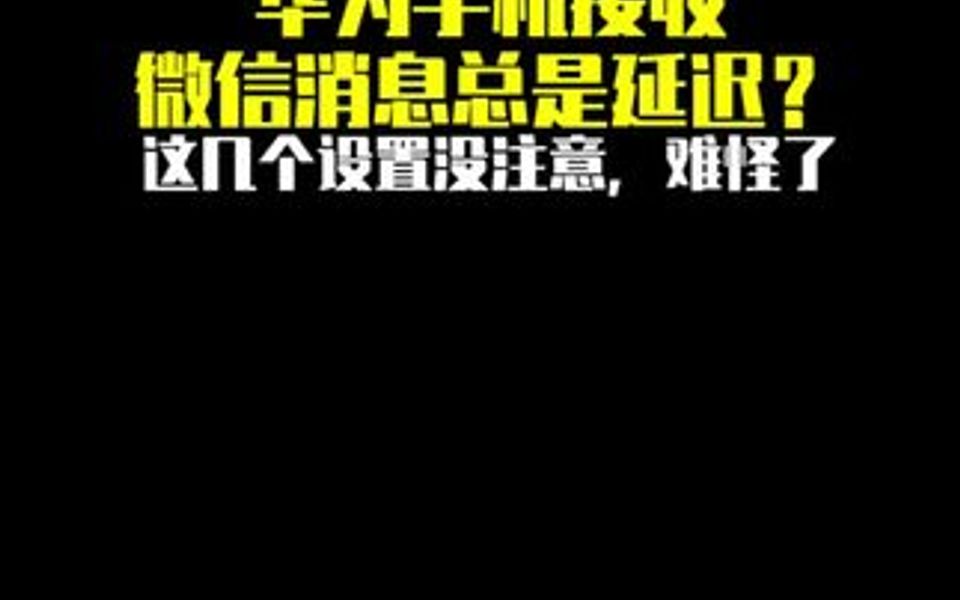 华为手机接收微信消息总是延迟?是你这里没注意!哔哩哔哩bilibili