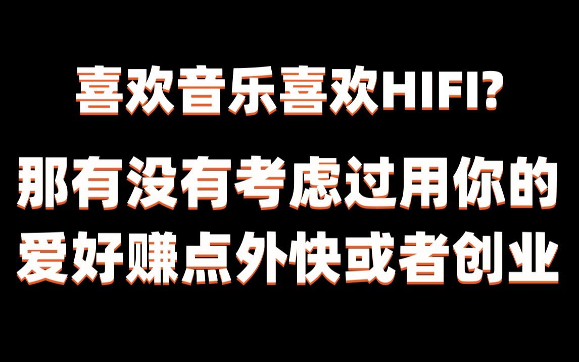 喜欢音乐喜欢HIFI,那有没有考虑过用你的爱好作为收入来源的一种?如果想可以看下这个视频.哔哩哔哩bilibili