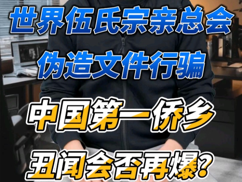 惊爆!世界伍氏宗亲总会伪造文件行骗,中国第一侨乡,丑闻会否再爆?哔哩哔哩bilibili