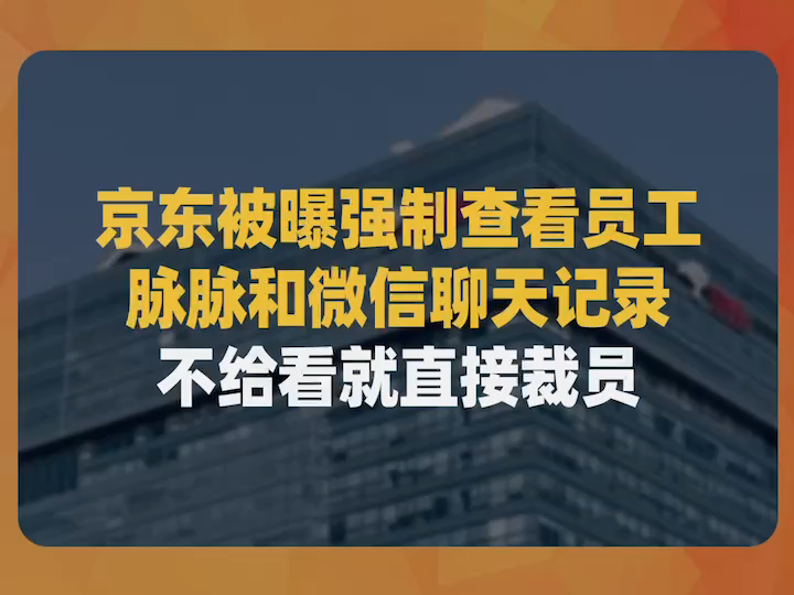 京东被曝强制查看员工脉脉和微信聊天记录,不给看就直接裁员哔哩哔哩bilibili