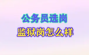 Download Video: 【公务员选岗】监狱岗怎么样？建议去吗？