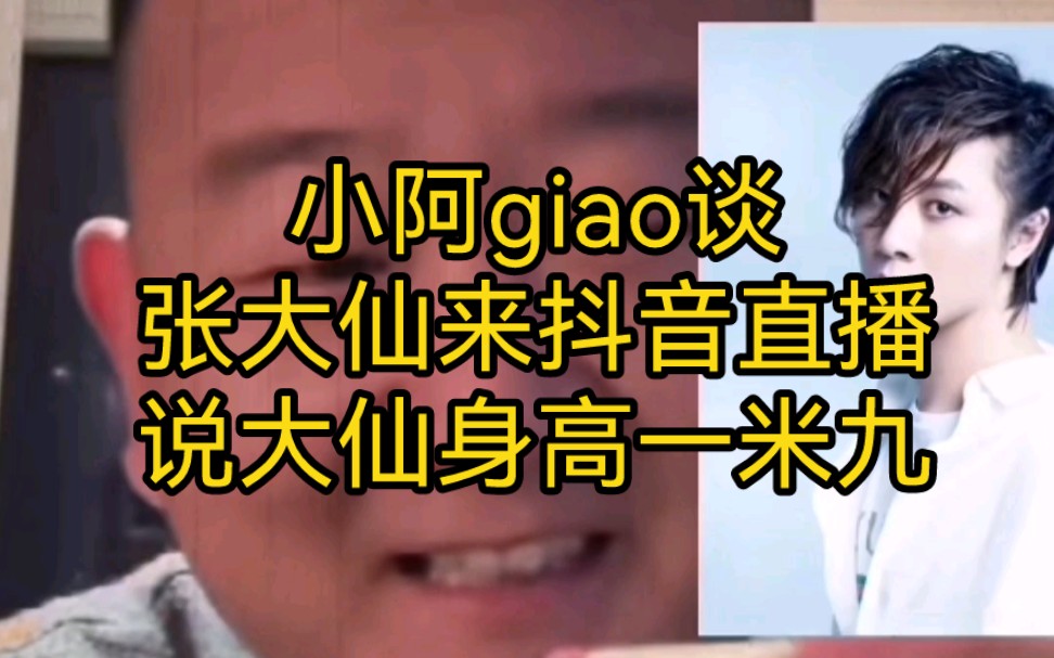 小阿giao談張大仙來抖音直播,說大仙身高一米九.