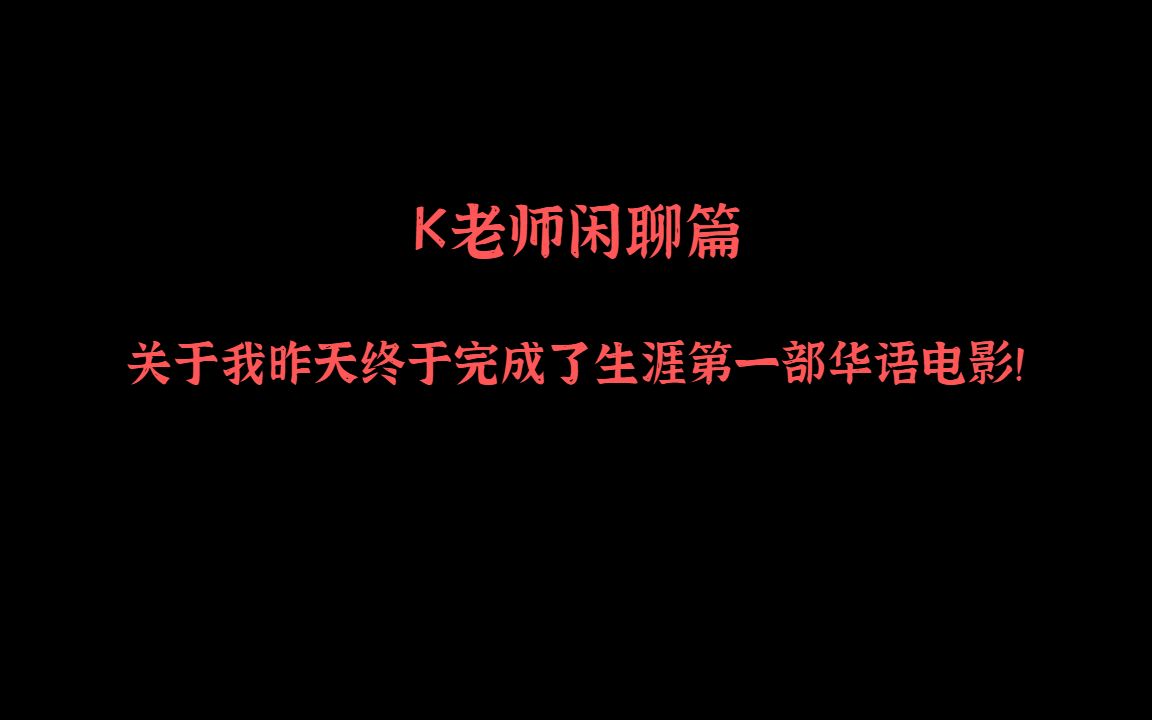 K老师闲聊篇:关于我昨天终于完成了生涯第一部中文电影哔哩哔哩bilibili