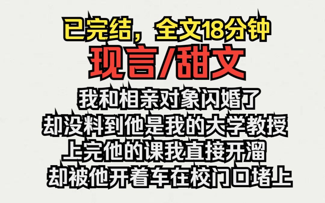 [图]（已完结）现言/甜文，我和相亲对象闪婚了，却没料到他是我的大学教授，上完他的课我直接开溜，却被他开着车在校门口堵上...