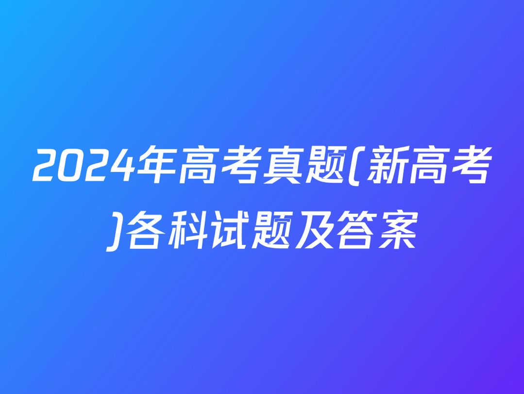 [图]2024年高考真题(新高考)各科试题及答案