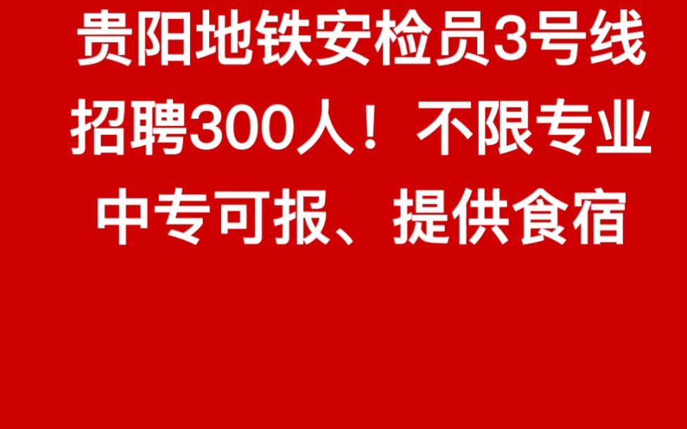 贵阳地铁安检员3号线招聘300人!不限专业中专可报、提供食宿报名时间:至12月10日哔哩哔哩bilibili