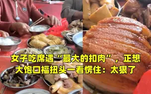 Download Video: 女子吃席遇“最大的扣肉”，正想大饱口福扭头一看愣住：太狠了