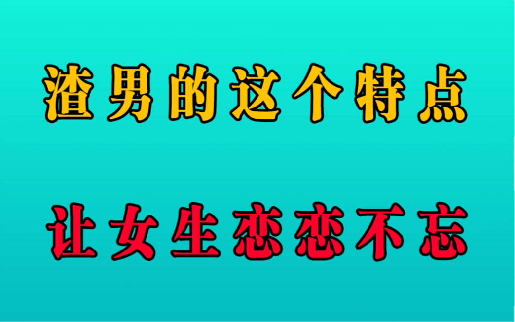 [图]渣男的这些特点，让女生对她恋恋不忘！