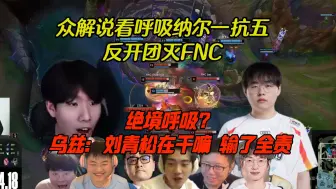 Tải video: 绝境呼吸？众解说看呼吸纳尔一抗五反开团灭FNC：输了刘青松全责