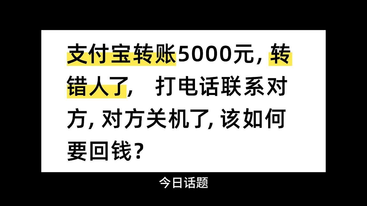 支付宝转账5000元,转错人了, 打电话联系对方,对方关机了,该如何要回钱?哔哩哔哩bilibili