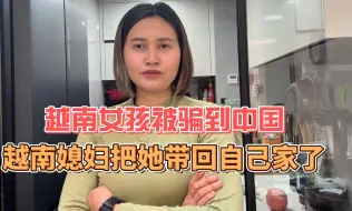 下载视频: 越南小女孩被骗到中国，越南媳妇把她领到自己家里收留了