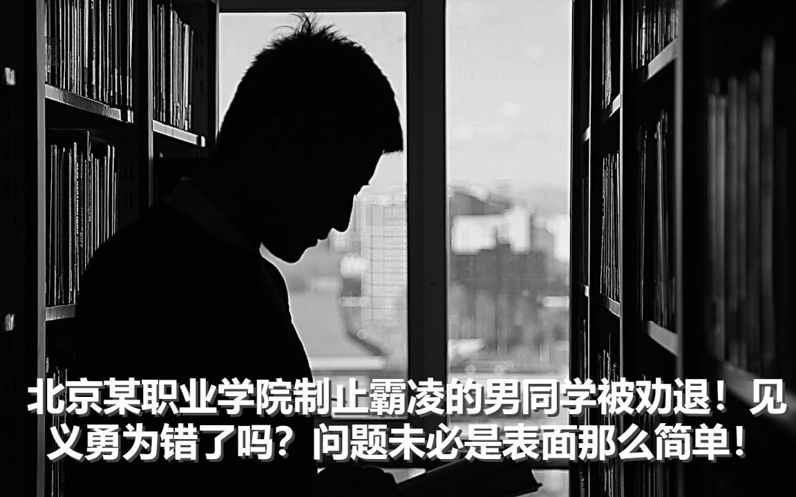 北京某职业学院制止霸凌的男同学被劝退!见义勇为错了吗?问题未必是表面那么简单!哔哩哔哩bilibili