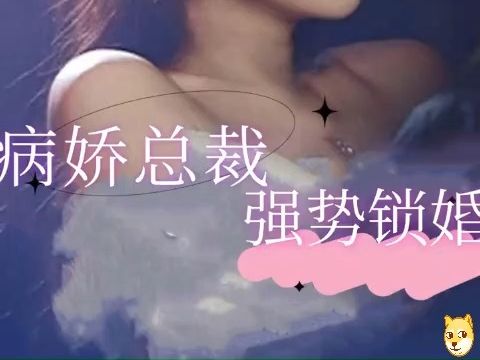 病娇总裁强势锁婚 《全集免费观看》哔哩哔哩bilibili