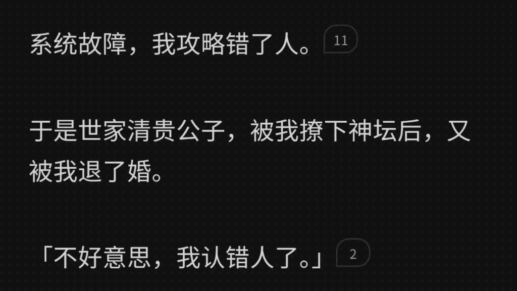 系统故障,我攻略错了人.于是世家清贵公子,被我撩下神坛后,又被我退了婚.「不好意思,我认错人了.」我尴尬解释,转身攻略男主.结果他黑化了....