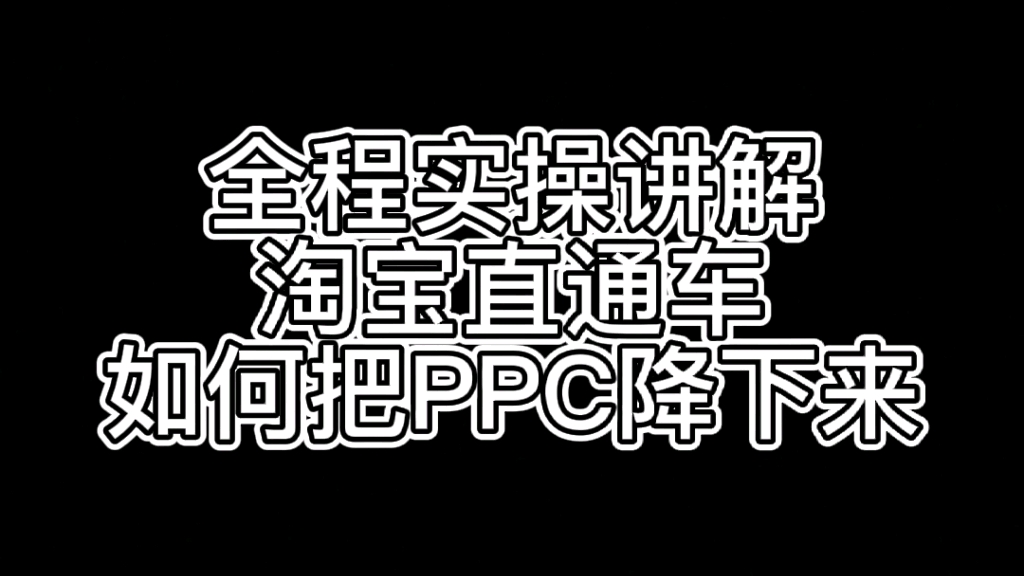 全程实操讲解淘宝直通车如何把PPC降下来哔哩哔哩bilibili