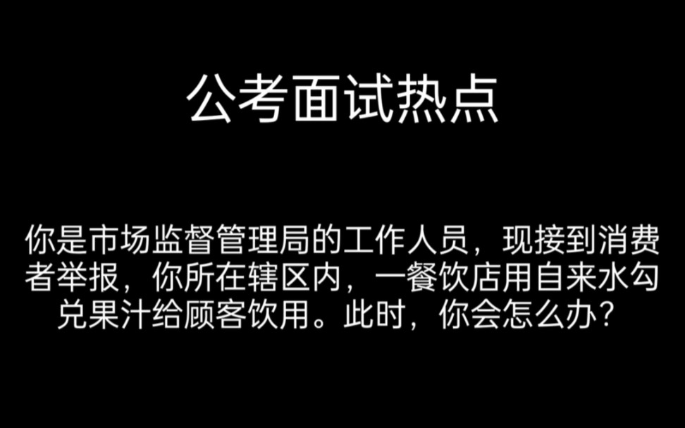 公考面试热点:你是市场监督管理局的工作人员,现接到消费者举报,你所在辖区内,一餐饮店用自来水勾兑果汁给顾客饮用.此时,你会怎么办?哔哩哔...