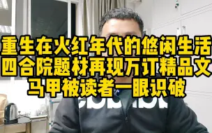 Download Video: 《重生在火红年代的悠闲生活》：四合院题材再现万订精品文，马甲被读者一眼识破