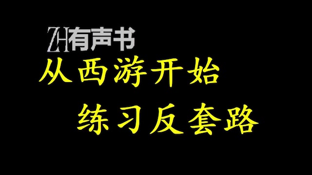 [图]从西游开始练习反套路_宿主晚出世五百年，反套路成功获得…… 宿主不去拜师，反套路成功获得…… 宿主不去大闹天宫，反套路成功获得……_ZH有声书：完结合集