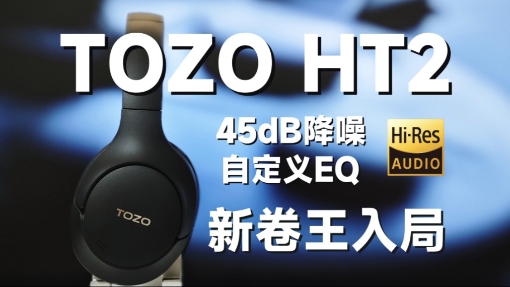 新卷王入局!TOZO HT2头戴式降噪耳机深度测评哔哩哔哩bilibili