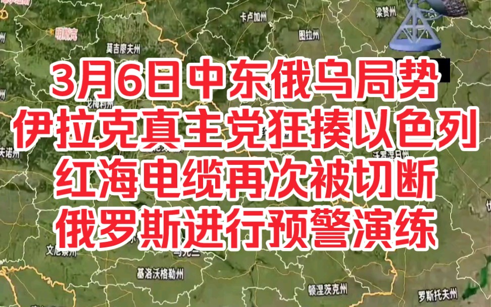 再探再报,3月6日中东俄乌局势,伊拉克真主党狂揍以色列,红海电缆再次被切断,俄罗斯进行预警演练哔哩哔哩bilibili