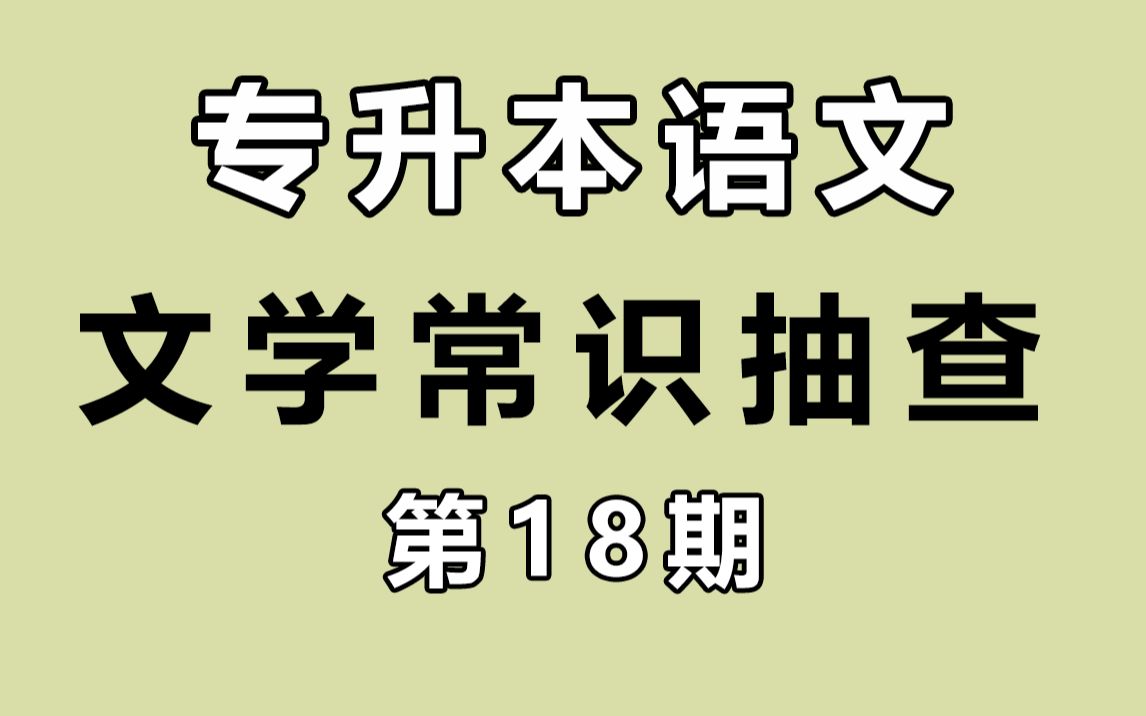 专升本《语文》文学常识 — 看你会几个!(第18期)200个必备知识点(持续更新中)大学语文考点抽查,专插本,专转本哔哩哔哩bilibili