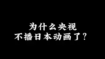 下载视频: 为什么央视不播日本动画了？