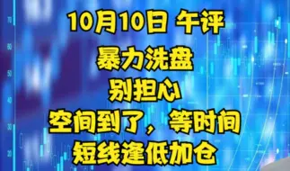 Download Video: 10月10日 午评 暴力洗盘，空间到了，等时间，别担心，短线加仓