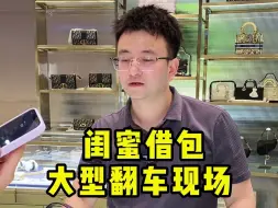 Video herunterladen: 闺蜜借包，大型翻车现场…… #闺蜜  #奢侈品鉴定  #翻车现场