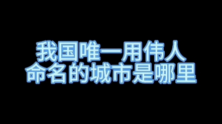 我国唯一用伟人命名的城市是哪里? #新知创作人 #楷书 #双11省学指南哔哩哔哩bilibili