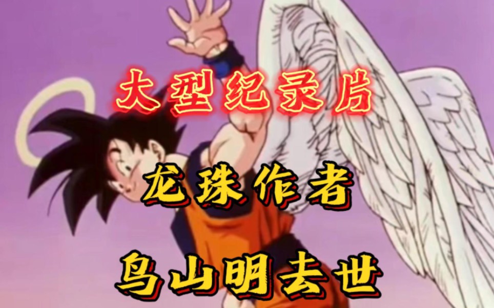 集齐7颗龙珠,召唤神龙复活!大型纪录片《龙珠作者鸟山明去世》