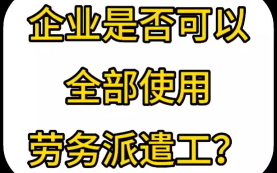 企业是否可以全部使用劳务派遣工?哔哩哔哩bilibili