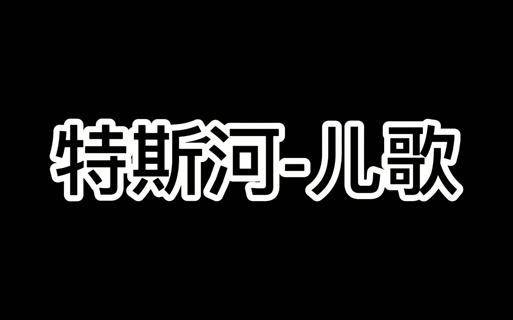 特斯河儿歌哔哩哔哩bilibili