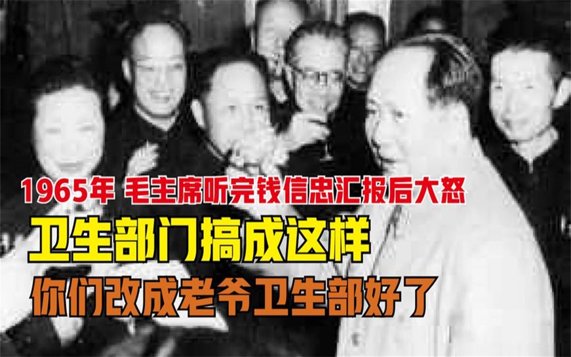 1965年,毛主席听完钱信忠汇报后大怒:你们改成老爷卫生部好了!哔哩哔哩bilibili