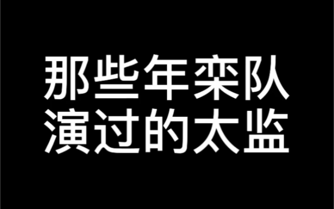 【栾云平】那些年栾队演过的太监哔哩哔哩bilibili