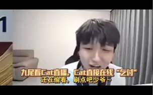 Video herunterladen: 九尾看Cat直播，Cat直接在线“乞讨”：刷点吧少爷，不刷我抽你签名照了