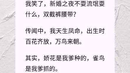 [图]洞房花烛夜，太子捂着自己的裤腰带，「你耍流氓！」我笑了，新婚之夜不耍流氓耍什么，双截裤腰带？传闻中，我天生凤命，出生时百花齐放，万鸟来朝。