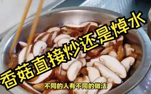 下载视频: 香菇直接炒还是焯水，哪个比较好