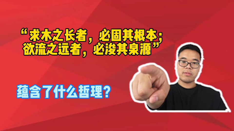 “求木之长者.必固其根本;欲流之远者,必浚其泉源”蕴含的哲理是?哔哩哔哩bilibili