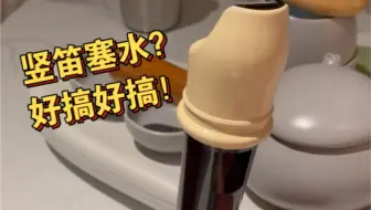 塞水问题究竟该怎么办？看这期就够了-竖笛塞水系列问题1