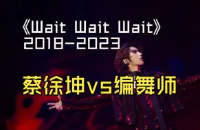 Tải video: 蔡徐坤vs编舞师版《Wait Wait Wait》舞蹈对比