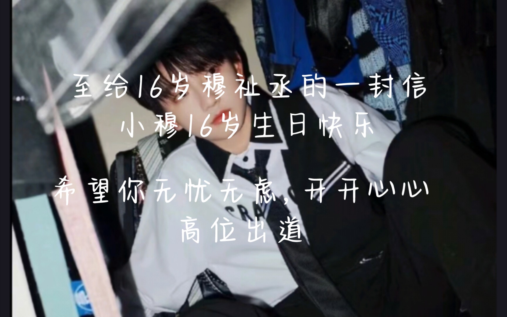 至给16岁穆祉丞的一份信,小穆16岁生日快乐