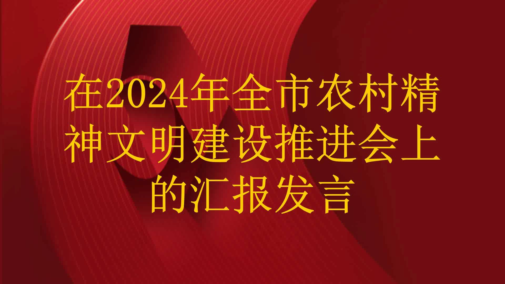 在2024年全市农村精神文明建设推进会上的汇报发言哔哩哔哩bilibili