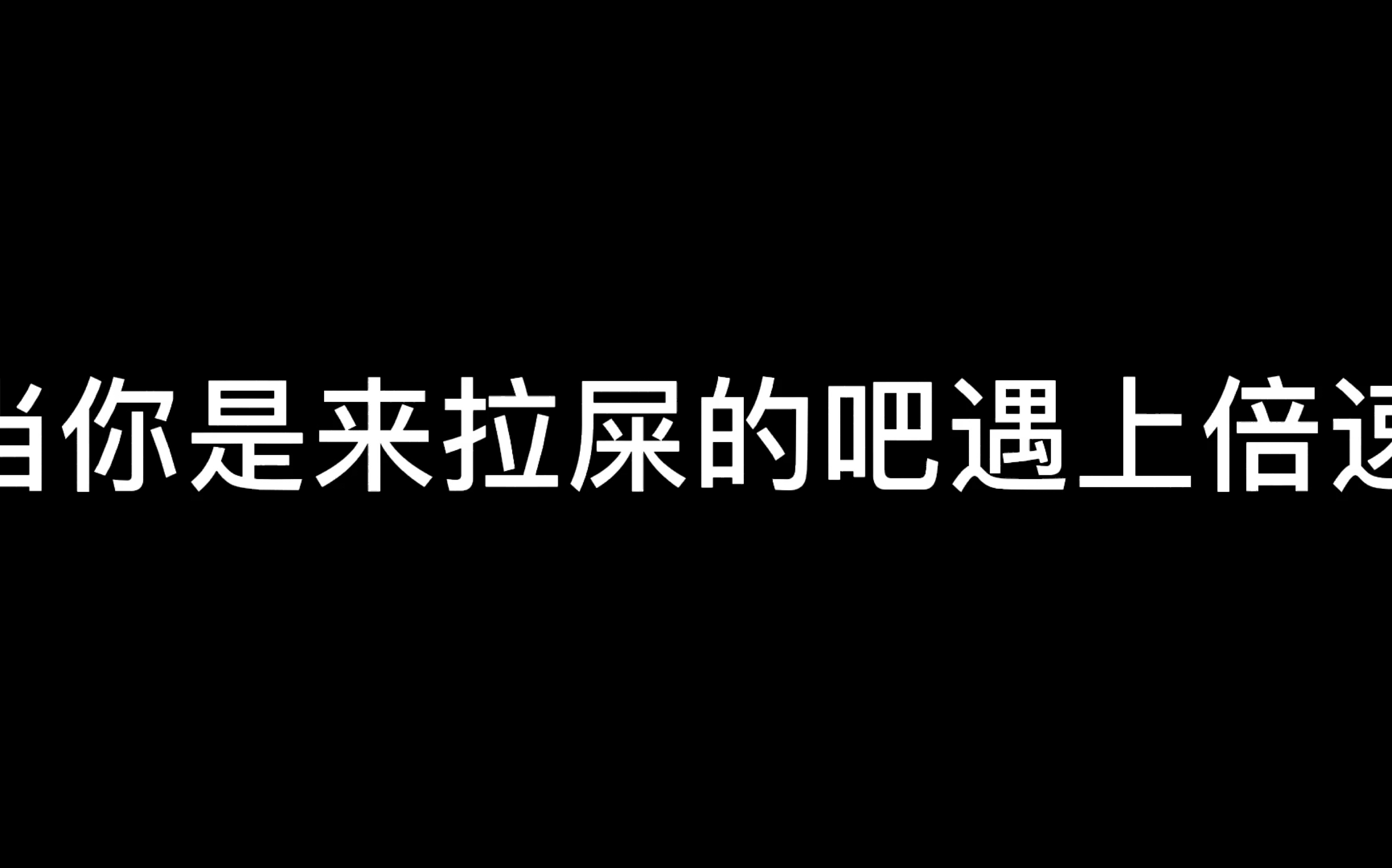 当你是来拉屎的吧遇上倍速