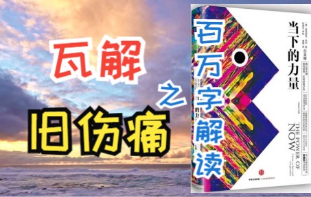 15、瓦解:旧伤痛/强烈的痛苦《当下的力量》百万字解读哔哩哔哩bilibili