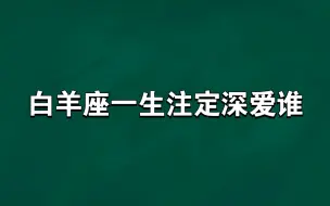 下载视频: 白羊座一生注定深爱谁