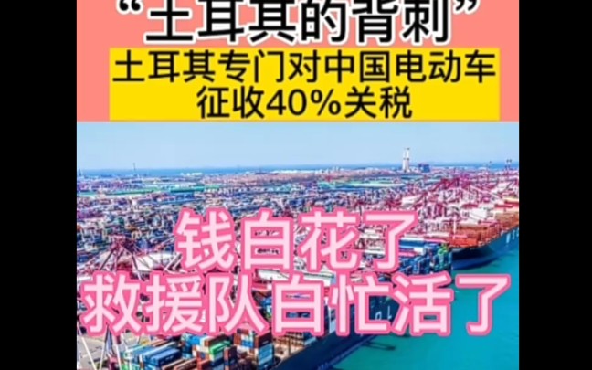 4000万打了水漂地震后土耳其的背刺,对中国电动车征收40%报复性关税哔哩哔哩bilibili