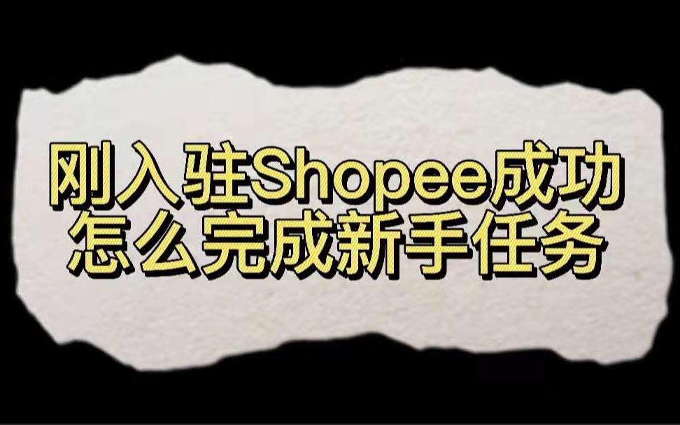 跨境电商新手刚入驻shopee,怎么完成新手任务,怎么对接运营经理哔哩哔哩bilibili