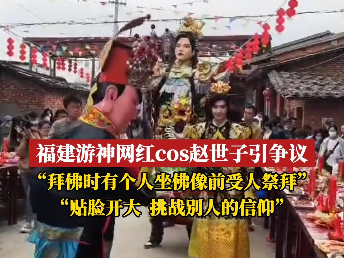 福建游神网红cos赵世子引争议,“拜佛时有个人坐佛像前受人祭拜”,“贴脸开大 挑战别人的信仰”.哔哩哔哩bilibili