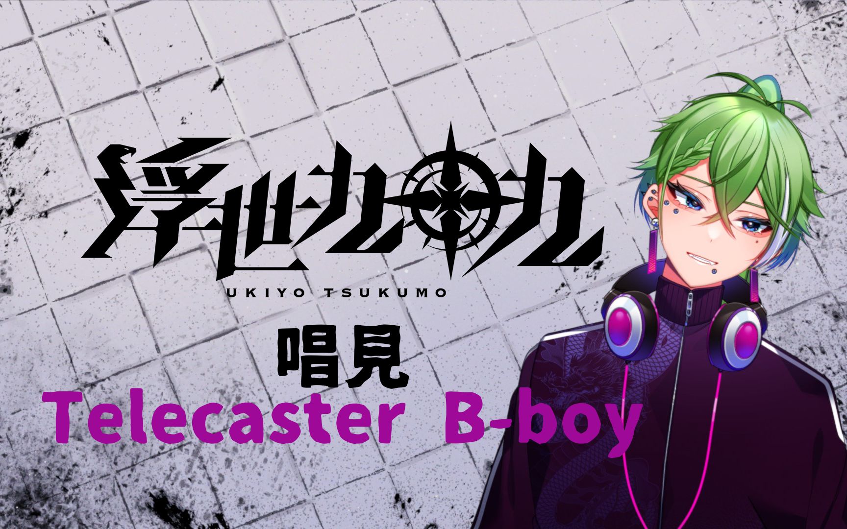 唱见telecasterbboyテレキャスタービーボーイ浮世九十九vup