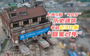 Download Video: 历时43天，平移230米！上海这5栋“90岁高龄”历史建筑“回家过年”了